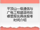 平顶山一级通信与广电工程建造师在哪里报名具体报考时间介绍