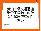 黄山二级交通运输造价工程师一般什么时候出成绩何时发证