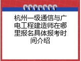 杭州一级通信与广电工程建造师在哪里报名具体报考时间介绍