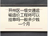 开州区一级交通运输造价工程师可以挂靠吗一般多少钱一个月
