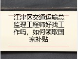 江津区交通运输总监理工程师好找工作吗，如何领取国家补贴