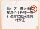 渝中区二级交通运输造价工程师一般什么时候出成绩何时发证