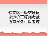 静安区一级交通运输造价工程师考试通常多久可以考过