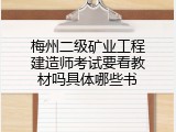 梅州二级矿业工程建造师考试要看教材吗具体哪些书