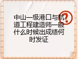 中山一级港口与航道工程建造师一般什么时候出成绩何时发证