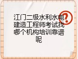 江门二级水利水电建造工程师考试找哪个机构培训靠谱呢