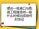 肇庆一级港口与航道工程建造师一般什么时候出成绩何时发证