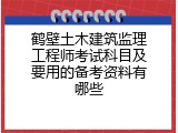 鹤壁土木建筑监理工程师考试科目及要用的备考资料有哪些