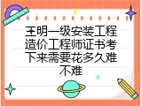 三明一级安装工程造价工程师证书考下来需要花多久难不难