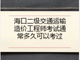 海口二级交通运输造价工程师考试通常多久可以考过