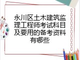 永川区土木建筑监理工程师考试科目及要用的备考资料有哪些