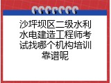 沙坪坝区二级水利水电建造工程师考试找哪个机构培训靠谱呢