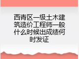 西青区一级土木建筑造价工程师一般什么时候出成绩何时发证