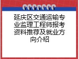 延庆区交通运输专业监理工程师报考资料推荐及就业方向介绍