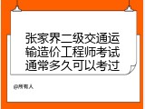张家界二级交通运输造价工程师考试通常多久可以考过