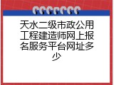 天水二级市政公用工程建造师网上报名服务平台网址多少