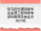 驻马店交通运输专业监理工程师报考资料推荐及就业方向介绍