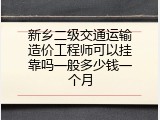 新乡二级交通运输造价工程师可以挂靠吗一般多少钱一个月