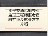 南平交通运输专业监理工程师报考资料推荐及就业方向介绍