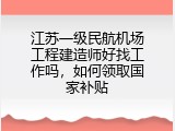 江苏一级民航机场工程建造师好找工作吗，如何领取国家补贴