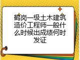 鹤岗一级土木建筑造价工程师一般什么时候出成绩何时发证