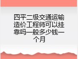 四平二级交通运输造价工程师可以挂靠吗一般多少钱一个月