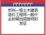 忻州一级土木建筑造价工程师一般什么时候出成绩何时发证