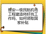 雅安一级民航机场工程建造师好找工作吗，如何领取国家补贴