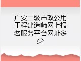 广安二级市政公用工程建造师网上报名服务平台网址多少