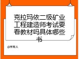 克拉玛依二级矿业工程建造师考试要看教材吗具体哪些书