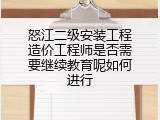 怒江二级安装工程造价工程师是否需要继续教育呢如何进行