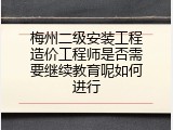 梅州二级安装工程造价工程师是否需要继续教育呢如何进行