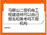 马鞍山二级机电工程建造师可以自己报名和备考吗不报机构