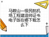 马鞍山一级民航机场工程建造师证书电子版在哪下载怎么下