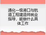 通化一级港口与航道工程建造师就业指导，能做什么具体工作