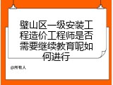 璧山区一级安装工程造价工程师是否需要继续教育呢如何进行
