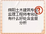 绵阳土木建筑专业监理工程师考完证有什么好处含金量分析