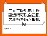 广元二级机电工程建造师可以自己报名和备考吗不报机构