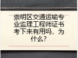 崇明区交通运输专业监理工程师证书考下来有用吗，为什么？