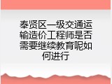 奉贤区一级交通运输造价工程师是否需要继续教育呢如何进行
