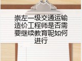 崇左一级交通运输造价工程师是否需要继续教育呢如何进行