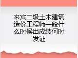 来宾二级土木建筑造价工程师一般什么时候出成绩何时发证
