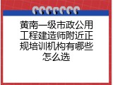 黄南一级市政公用工程建造师附近正规培训机构有哪些怎么选