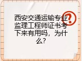 西安交通运输专业监理工程师证书考下来有用吗，为什么？