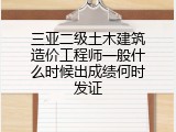 三亚二级土木建筑造价工程师一般什么时候出成绩何时发证