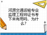 河源交通运输专业监理工程师证书考下来有用吗，为什么？