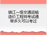 镇江一级交通运输造价工程师考试通常多久可以考过