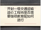开封一级交通运输造价工程师是否需要继续教育呢如何进行