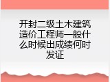 开封二级土木建筑造价工程师一般什么时候出成绩何时发证