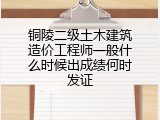 铜陵二级土木建筑造价工程师一般什么时候出成绩何时发证